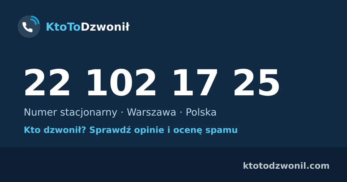 22 102 17 25 (+48 22 102 17 25) – kto dzwonił z numeru 22 102 17 25? Numer stacjonarny, Warszawa, opinie i ocena spamu