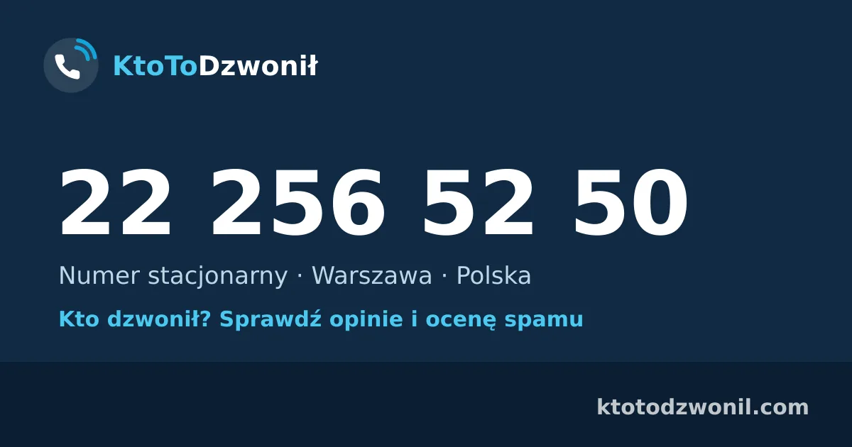 22 256 52 50 (+48 22 256 52 50) – kto dzwonił z numeru 22 256 52 50? Numer stacjonarny, Warszawa, opinie i ocena spamu