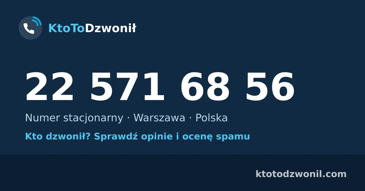 22 571 68 56 (+48 22 571 68 56) – kto dzwonił z numeru 22 571 68 56? Numer stacjonarny, Warszawa, opinie i ocena spamu