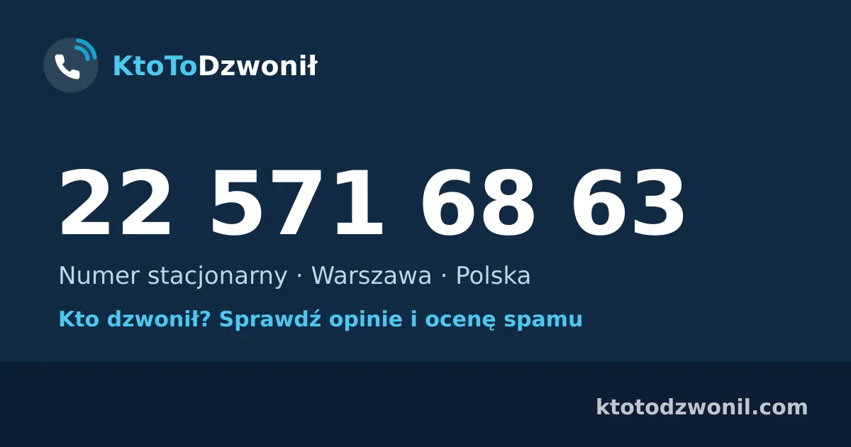 22 571 68 63 (+48 22 571 68 63) – kto dzwonił z numeru 22 571 68 63? Numer stacjonarny, Warszawa, opinie i ocena spamu