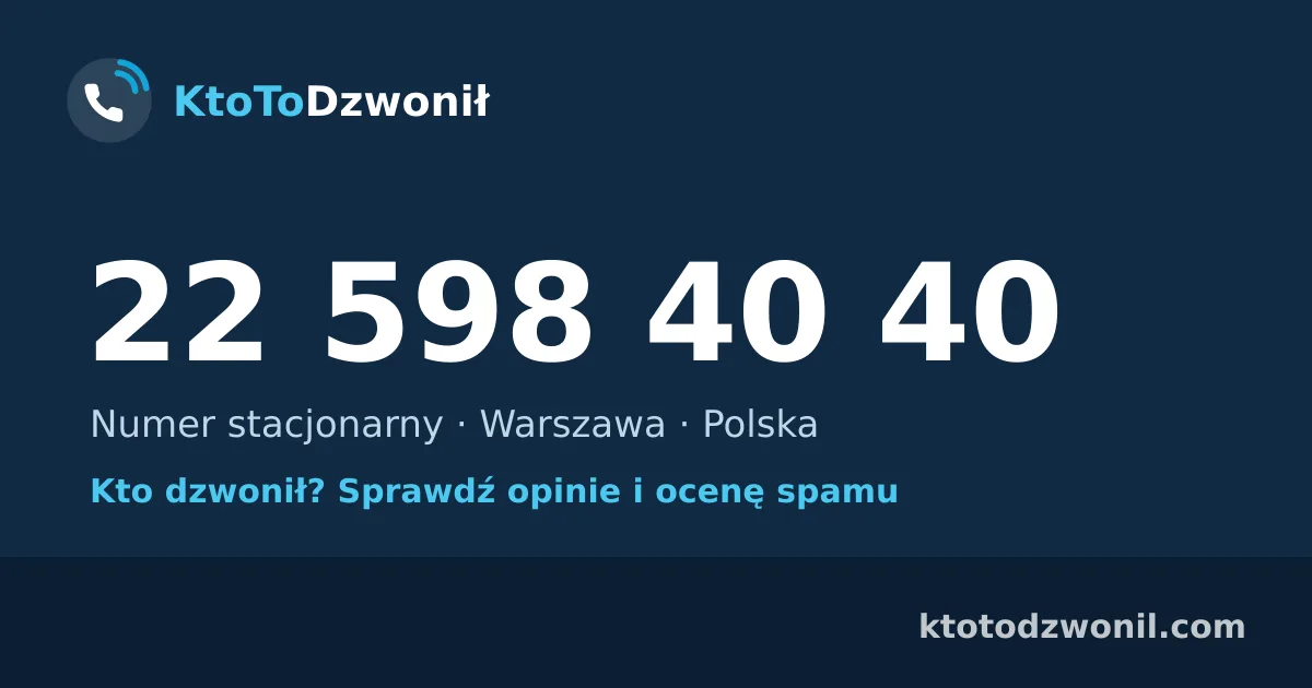 22 598 40 40 (+48 22 598 40 40) – kto dzwonił z numeru 22 598 40 40? Numer stacjonarny, Warszawa, opinie i ocena spamu