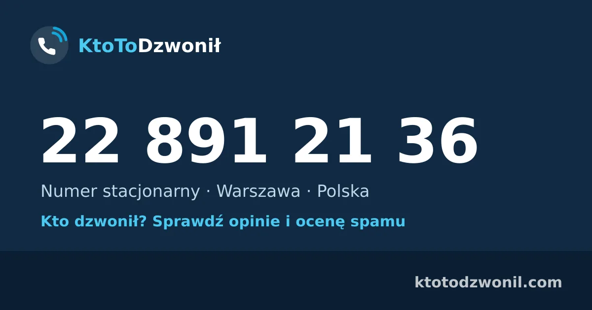 22 891 21 36 (+48 22 891 21 36) – kto dzwonił z numeru 22 891 21 36? Numer stacjonarny, Warszawa, opinie i ocena spamu