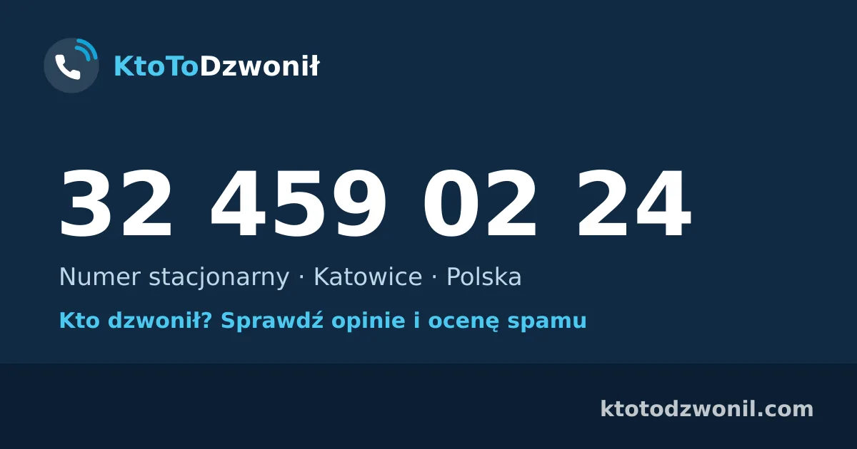 32 459 02 24 (+48 32 459 02 24) – kto dzwonił z numeru 32 459 02 24? Numer stacjonarny, Katowice, opinie i ocena spamu