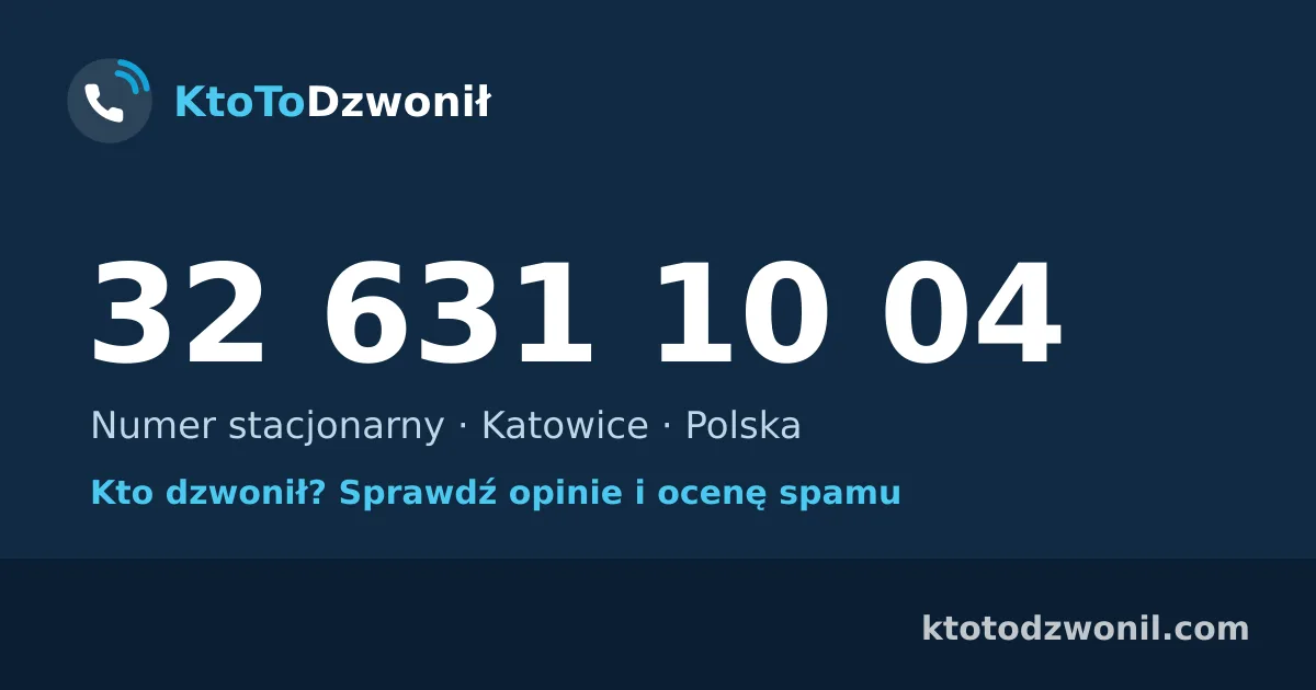 32 631 10 04 (+48 32 631 10 04) – kto dzwonił z numeru 32 631 10 04? Numer stacjonarny, Katowice, opinie i ocena spamu