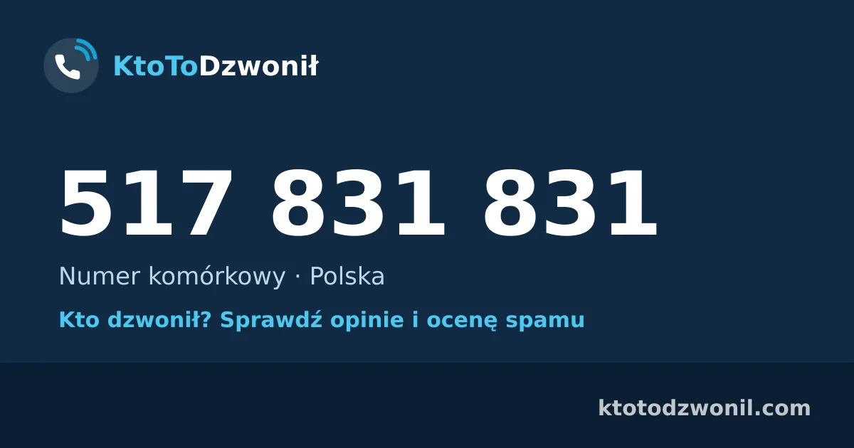 517 831 831 (+48 517 831 831) – kto dzwonił z numeru 517 831 831? Numer komórkowy, opinie i ocena spamu