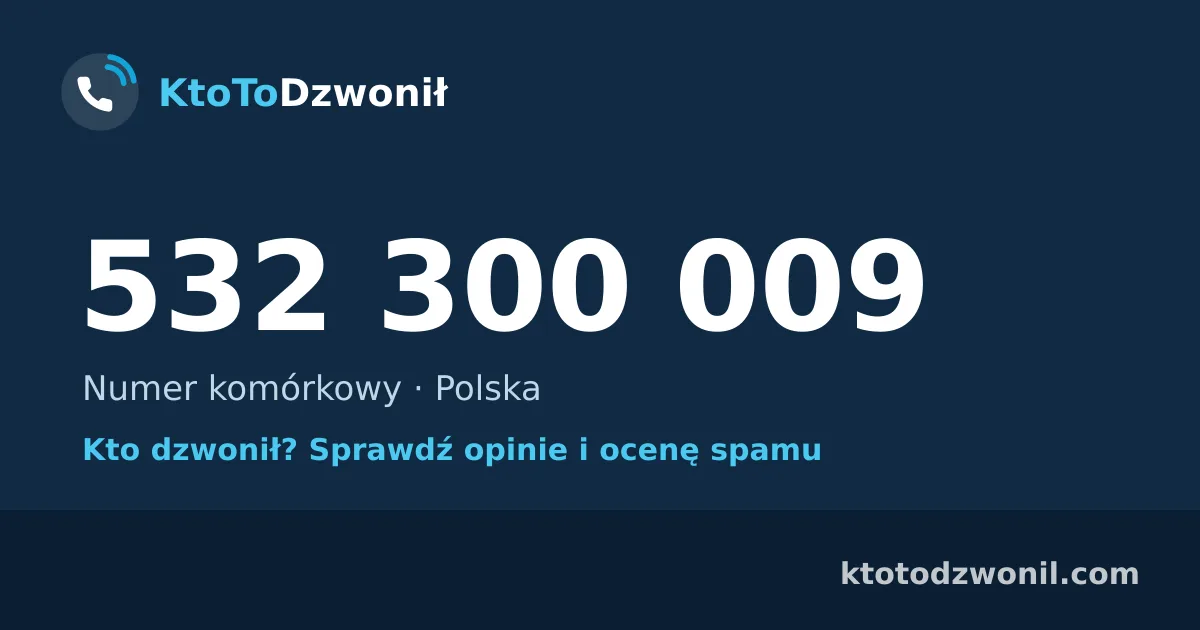 532 300 009 (+48 532 300 009) – kto dzwonił z numeru 532 300 009? Numer komórkowy, opinie i ocena spamu