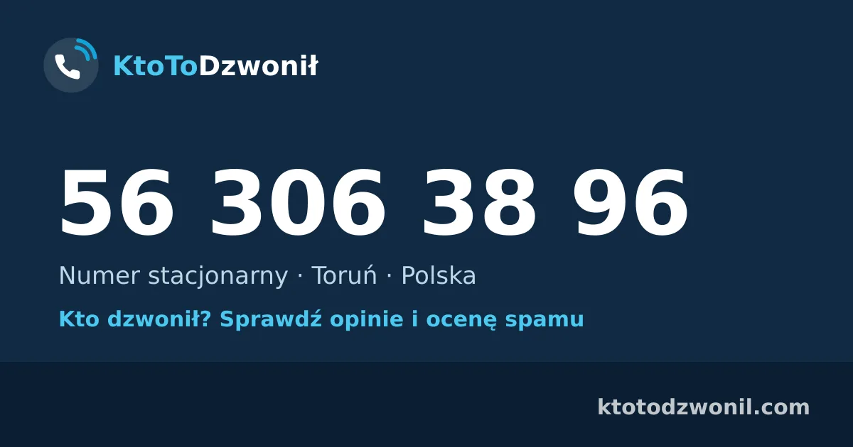 56 306 38 96 (+48 56 306 38 96) – kto dzwonił z numeru 56 306 38 96? Numer stacjonarny, Toruń, opinie i ocena spamu