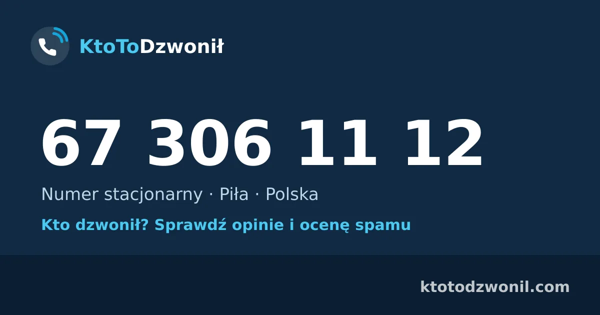 67 306 11 12 (+48 67 306 11 12) – kto dzwonił z numeru 67 306 11 12? Numer stacjonarny, Piła, opinie i ocena spamu