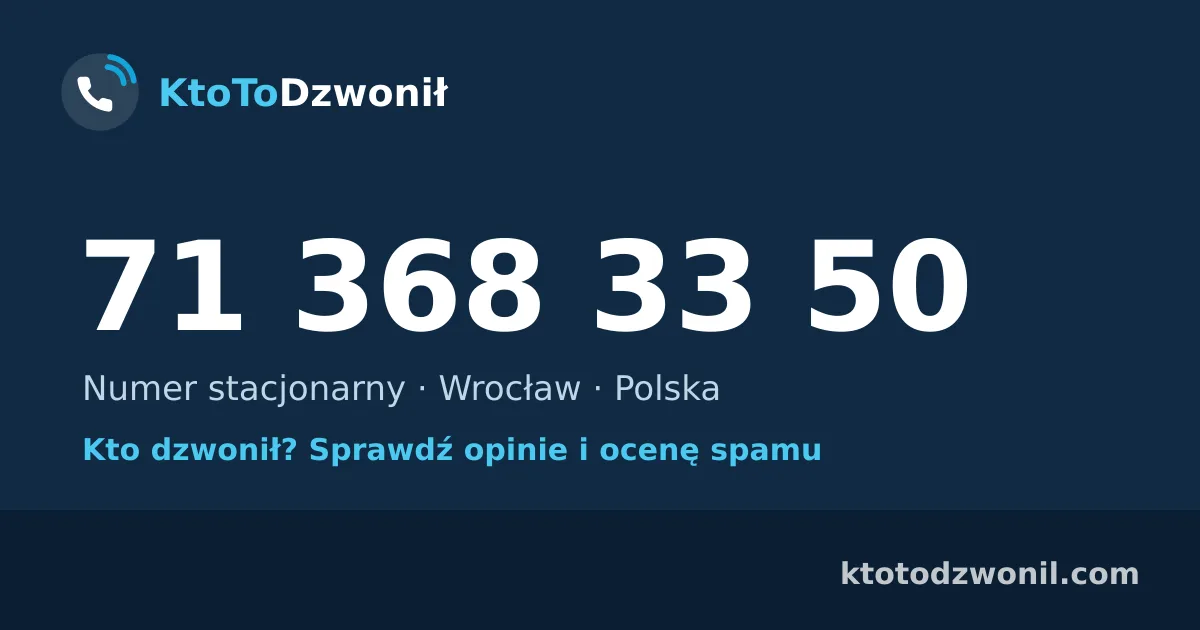 71 368 33 50 (+48 71 368 33 50) – kto dzwonił z numeru 71 368 33 50? Numer stacjonarny, Wrocław, opinie i ocena spamu
