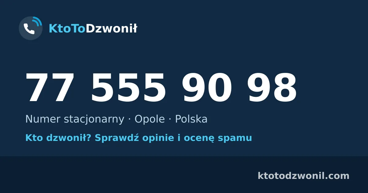 77 555 90 98 (+48 77 555 90 98) – kto dzwonił z numeru 77 555 90 98? Numer stacjonarny, Opole, opinie i ocena spamu