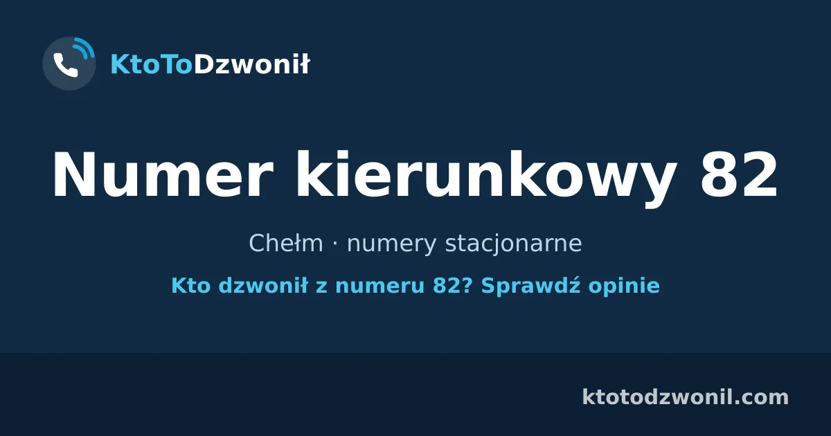 Numer kierunkowy 82 (+48 82) - Chełm · numery stacjonarne
