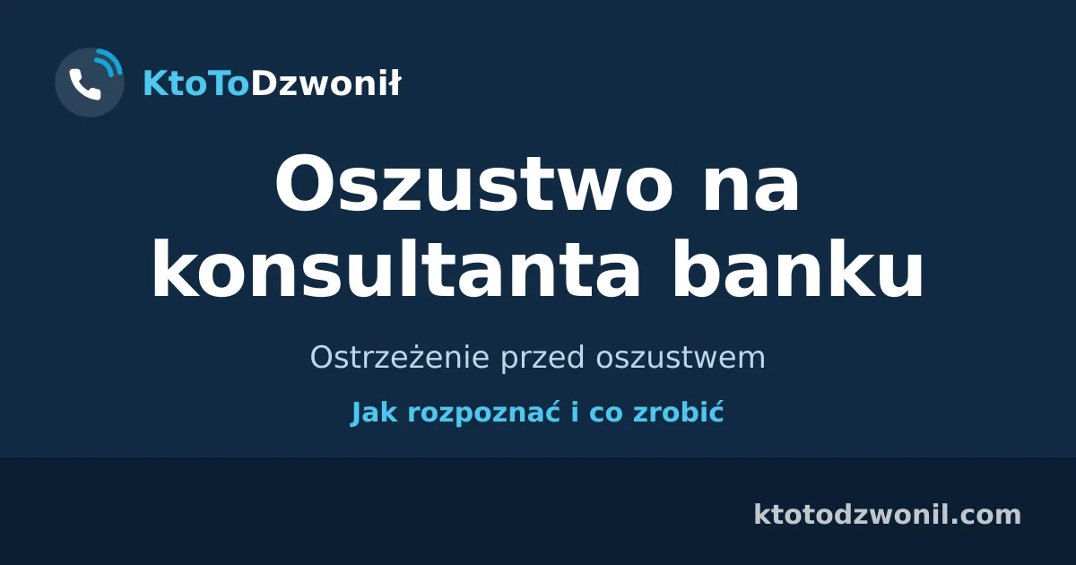 Oszustwo na konsultanta banku - Ostrzeżenie przed oszustwem